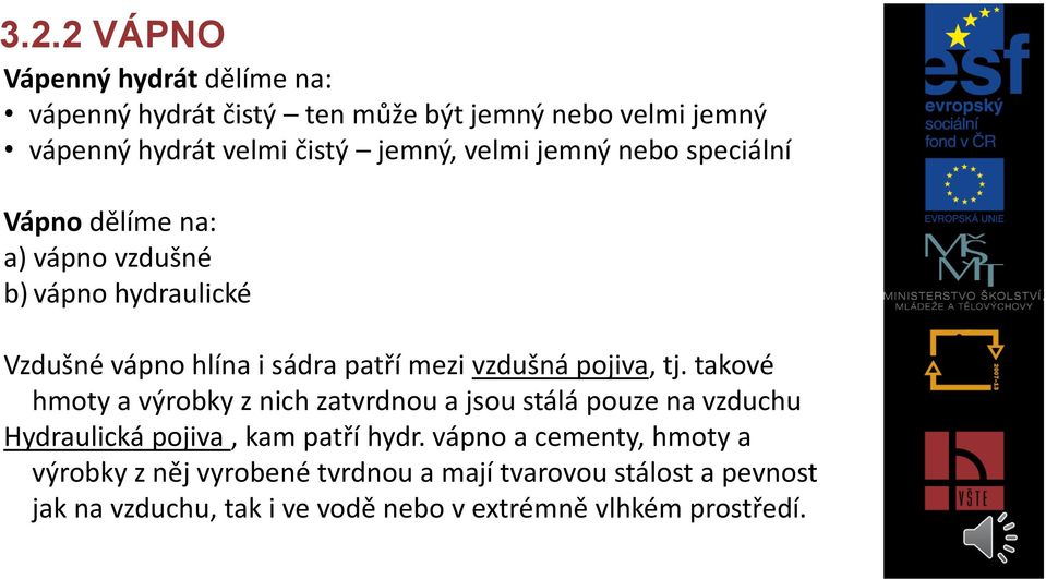 pojiva, tj. takové hmoty a výrobky z nich zatvrdnou a jsou stálá pouze na vzduchu Hydraulická pojiva, kam patří hydr.