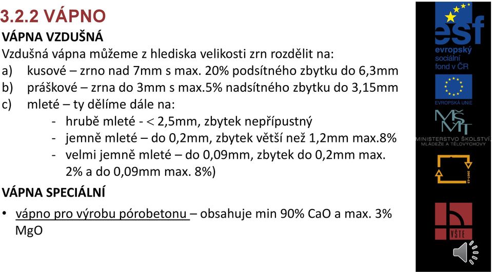 5% nadsítného zbytku do 3,15mm c) mleté ty dělíme dále na: - hrubě mleté - 2,5mm, zbytek nepřípustný - jemně mleté do