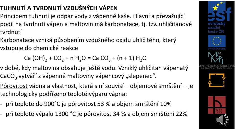 kdy maltovina obsahuje ještě vodu. Vzniklý uhličitan vápenatý CaCO 3 vytváří z vápenné maltoviny vápencový slepenec.