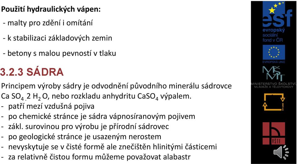 - patří mezí vzdušná pojiva - po chemické stránce je sádra vápnosíranovým pojivem - zákl.