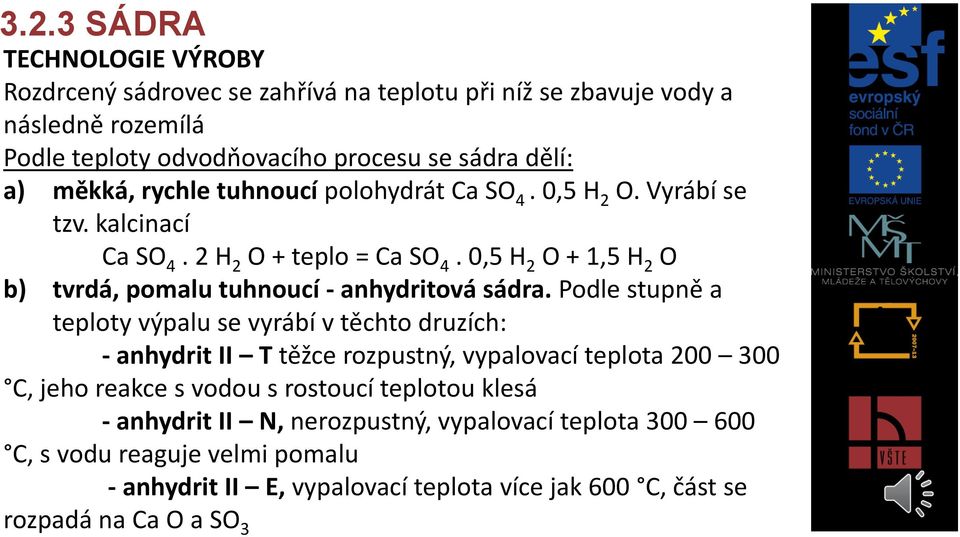 0,5 H 2 O + 1,5 H 2 O b) tvrdá, pomalu tuhnoucí - anhydritová sádra.