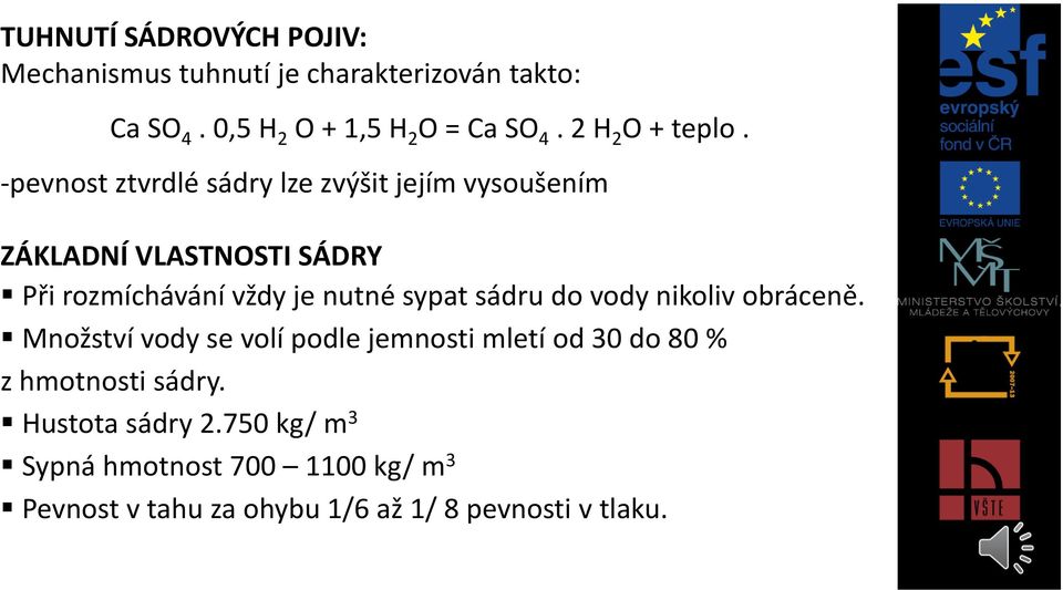 -pevnost ztvrdlé sádry lze zvýšit jejím vysoušením ZÁKLADNÍ VLASTNOSTI SÁDRY Při rozmíchávání vždy je nutné sypat