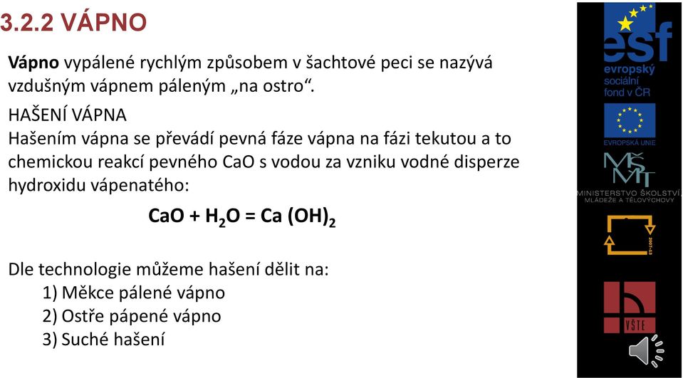 HAŠENÍ VÁPNA Hašením vápna se převádí pevná fáze vápna na fázi tekutou a to chemickou reakcí