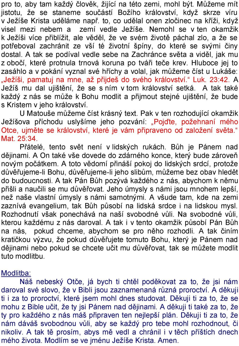 Nemohl se v ten okamţik k Jeţíši více přiblíţit, ale věděl, ţe ve svém ţivotě páchal zlo, a ţe se potřeboval zachránit ze vší té ţivotní špíny, do které se svými činy dostal.