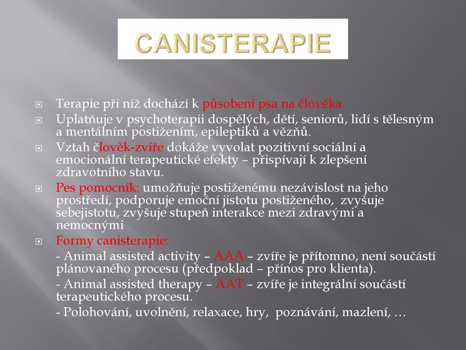 Pes pomocník: umožňuje postiženému nezávislost na jeho prostředí, podporuje emoční jistotu postiženého, zvyšuje sebejistotu, zvyšuje stupeň interakce mezi zdravými a nemocnými Formy