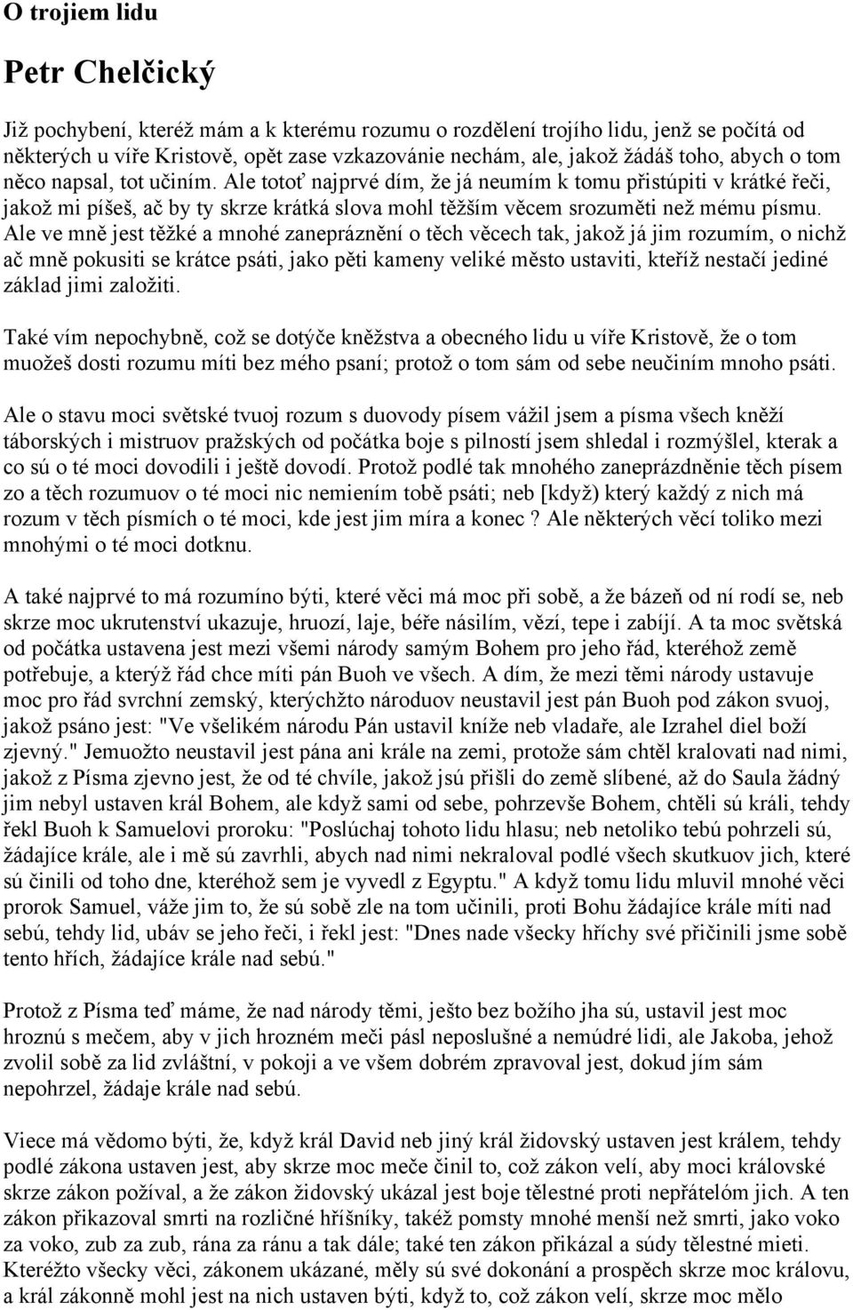 Ale ve mně jest těžké a mnohé zanepráznění o těch věcech tak, jakož já jim rozumím, o nichž ač mně pokusiti se krátce psáti, jako pěti kameny veliké město ustaviti, kteříž nestačí jediné základ jimi