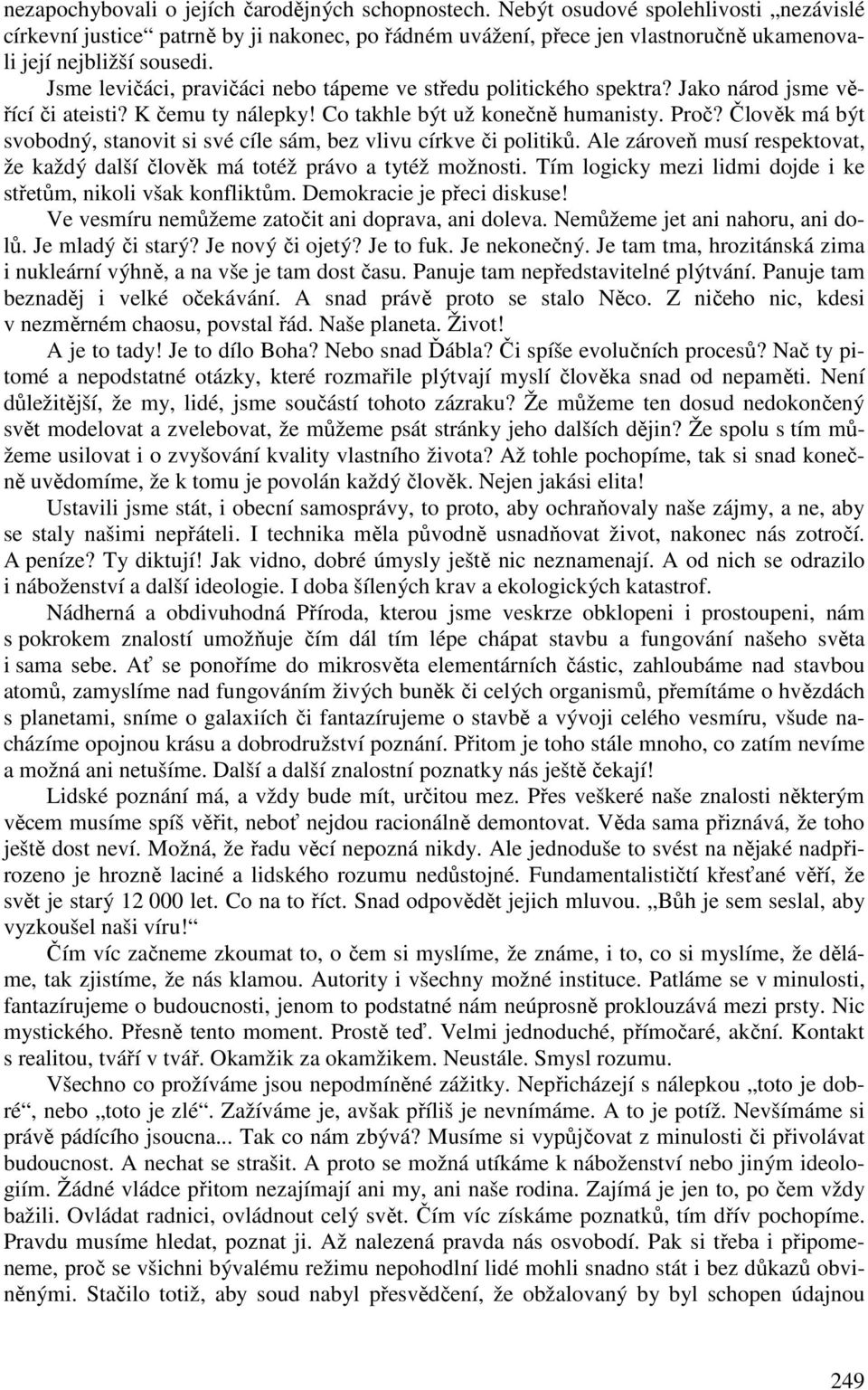 Jsme levičáci, pravičáci nebo tápeme ve středu politického spektra? Jako národ jsme věřící či ateisti? K čemu ty nálepky! Co takhle být už konečně humanisty. Proč?