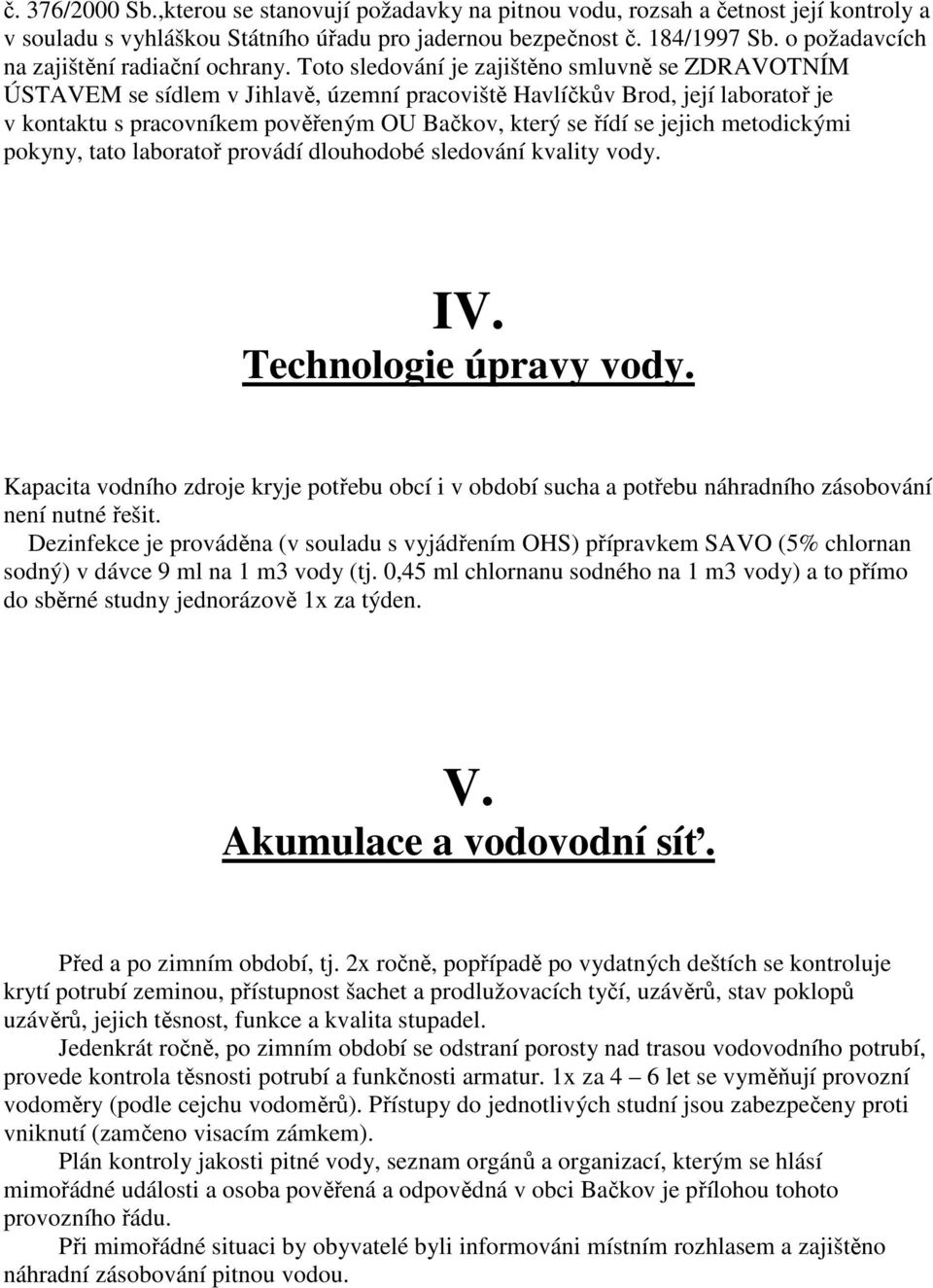 Toto sledování je zajištěno smluvně se ZDRAVOTNÍM ÚSTAVEM se sídlem v Jihlavě, územní pracoviště Havlíčkův Brod, její laboratoř je v kontaktu s pracovníkem pověřeným OU Bačkov, který se řídí se