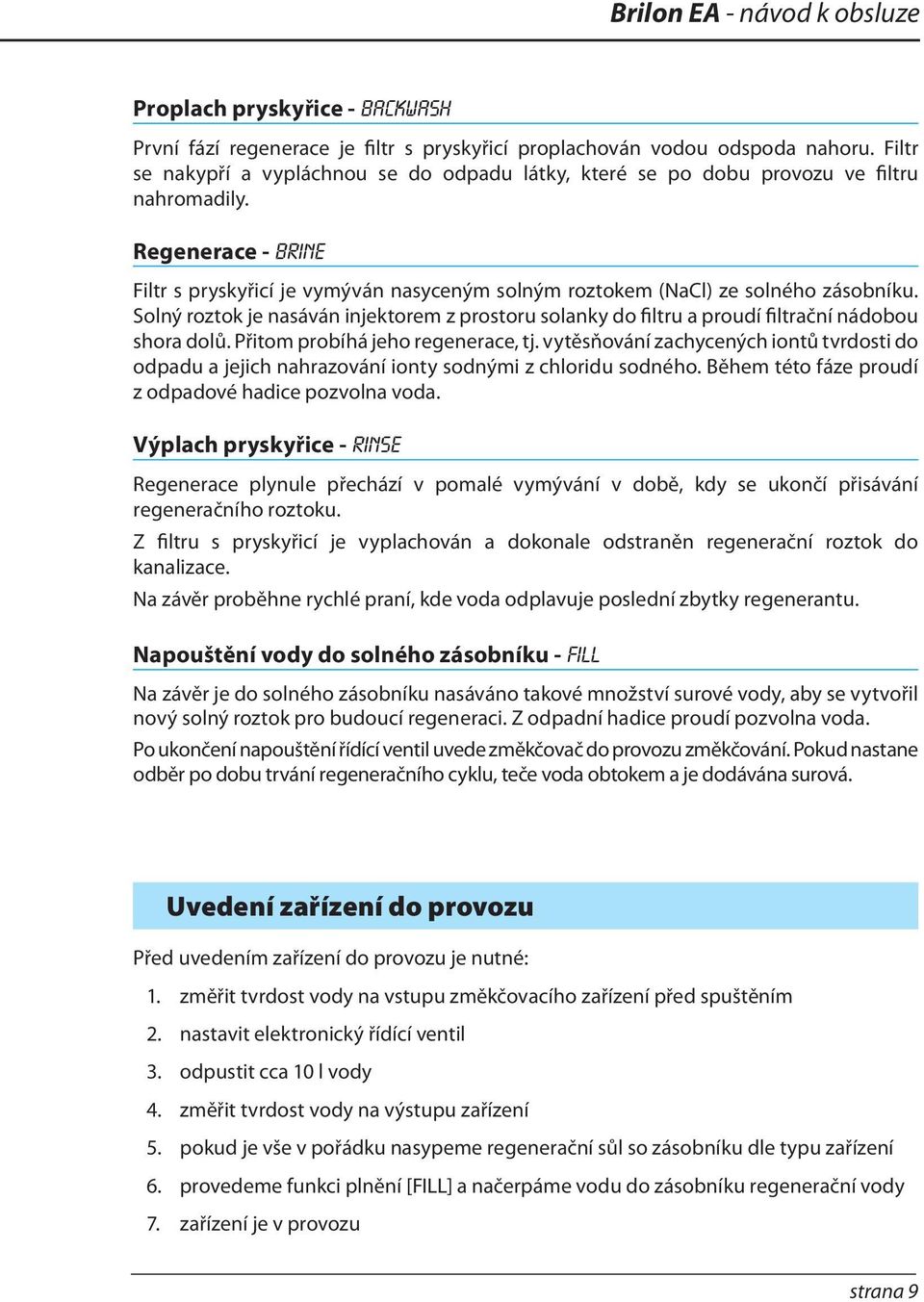 Regenerace - Brine Filtr s pryskyřicí je vymýván nasyceným solným roztokem (NaCl) ze solného zásobníku.