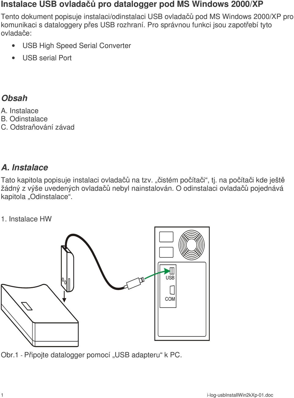 Odstraňování závad A. Instalace Tato kapitola popisuje instalaci ovladačů na tzv. čistém počítači, tj.