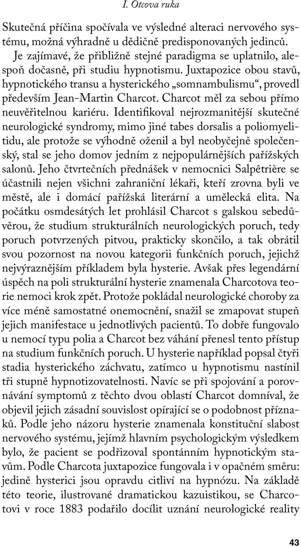 Juxtapozice obou stavů, hypnotického transu a hysterického somnambulismu, provedl především Jean-Martin Charcot. Charcot měl za sebou přímo neuvěřitelnou kariéru.