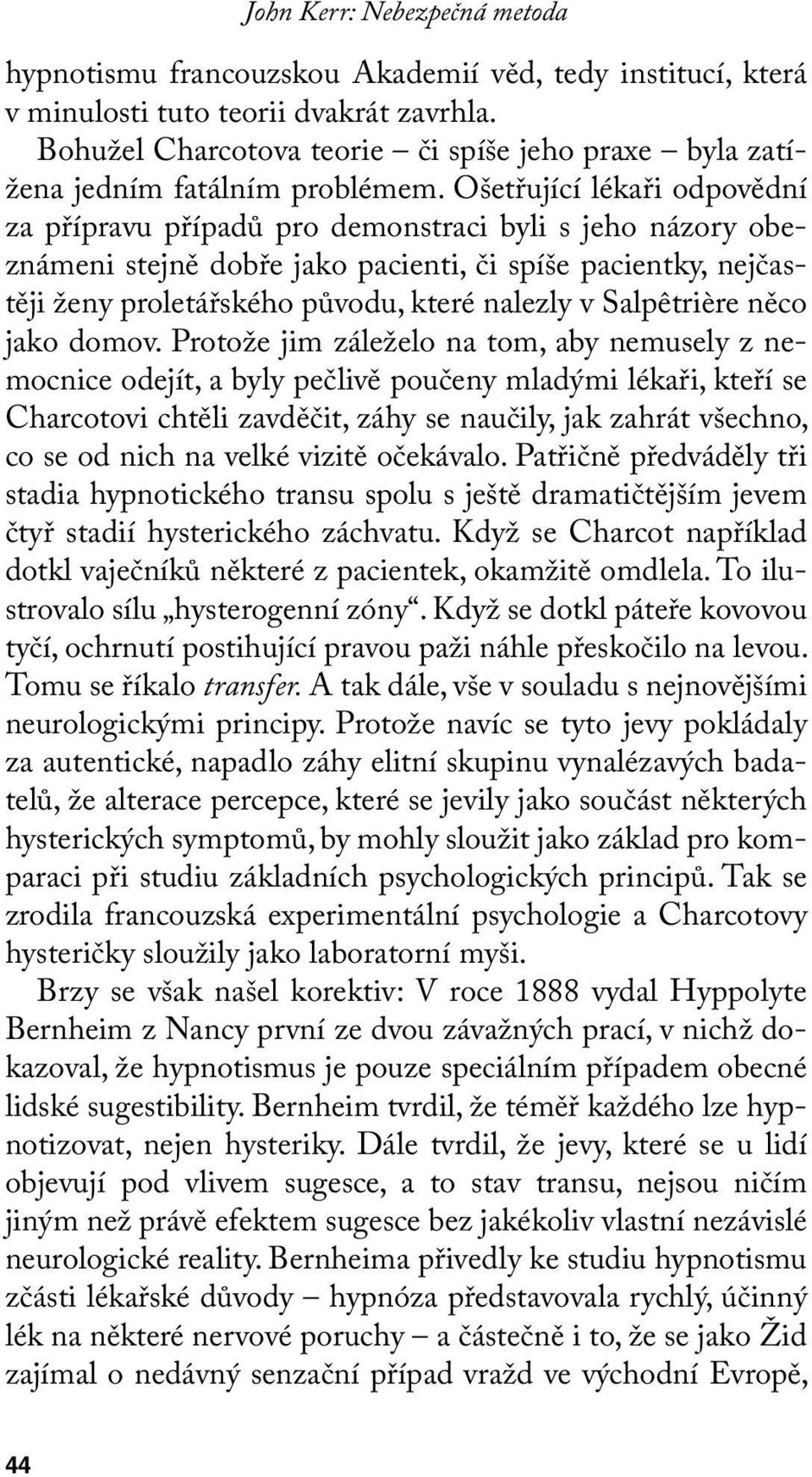 Ošetřující lékaři odpovědní za přípravu případů pro demonstraci byli s jeho názory obeznámeni stejně dobře jako pacienti, či spíše pacientky, nejčastěji ženy proletářského původu, které nalezly v