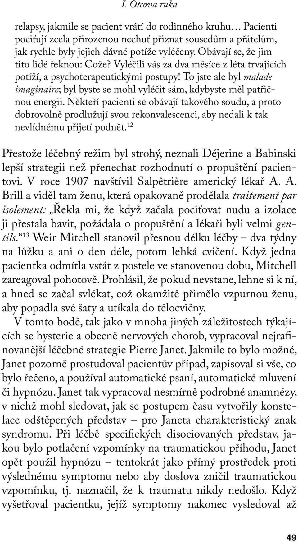 To jste ale byl malade imaginaire; byl byste se mohl vyléčit sám, kdybyste měl patřičnou energii.