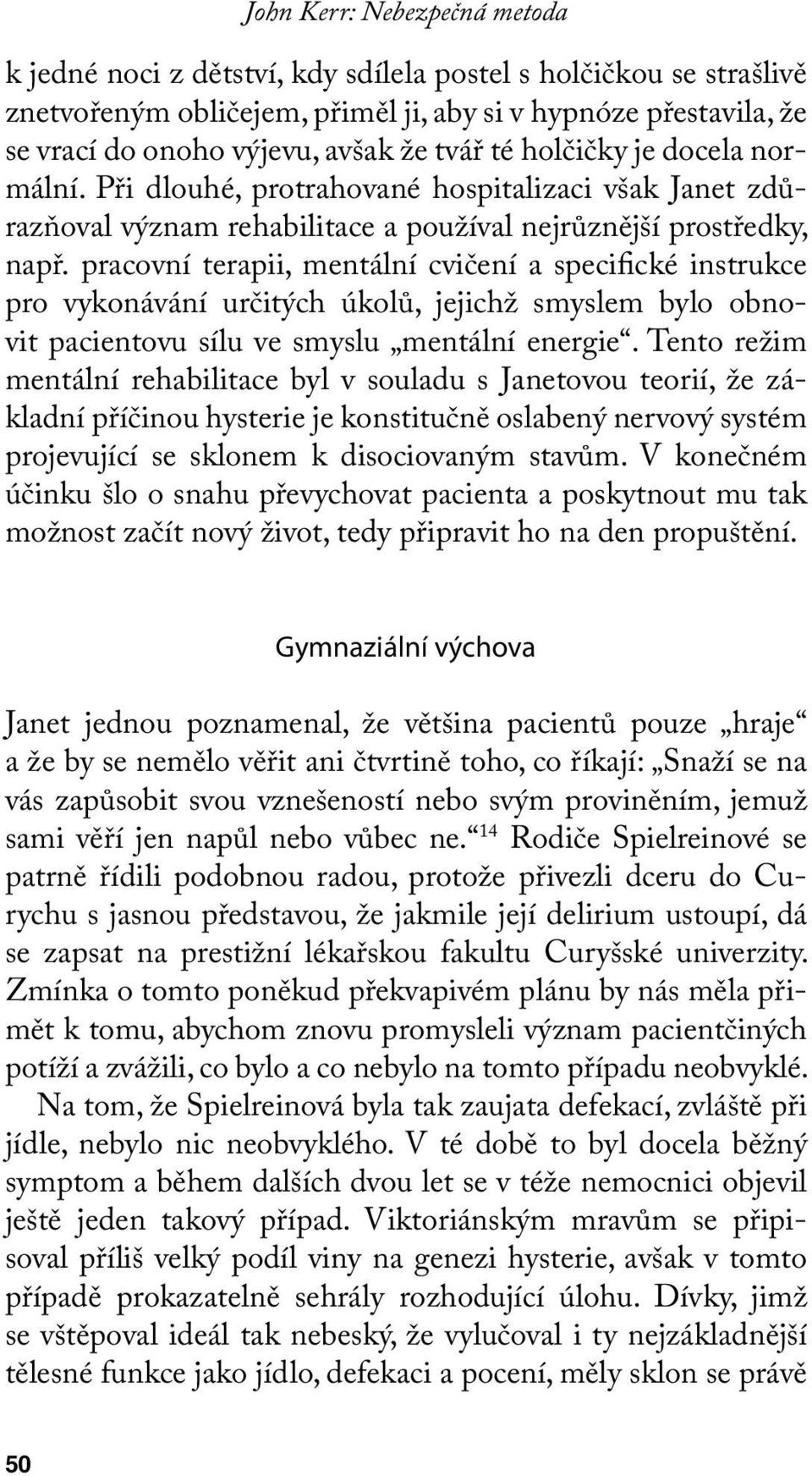 pracovní terapii, mentální cvičení a specifické instrukce pro vykonávání určitých úkolů, jejichž smyslem bylo obnovit pacientovu sílu ve smyslu mentální energie.