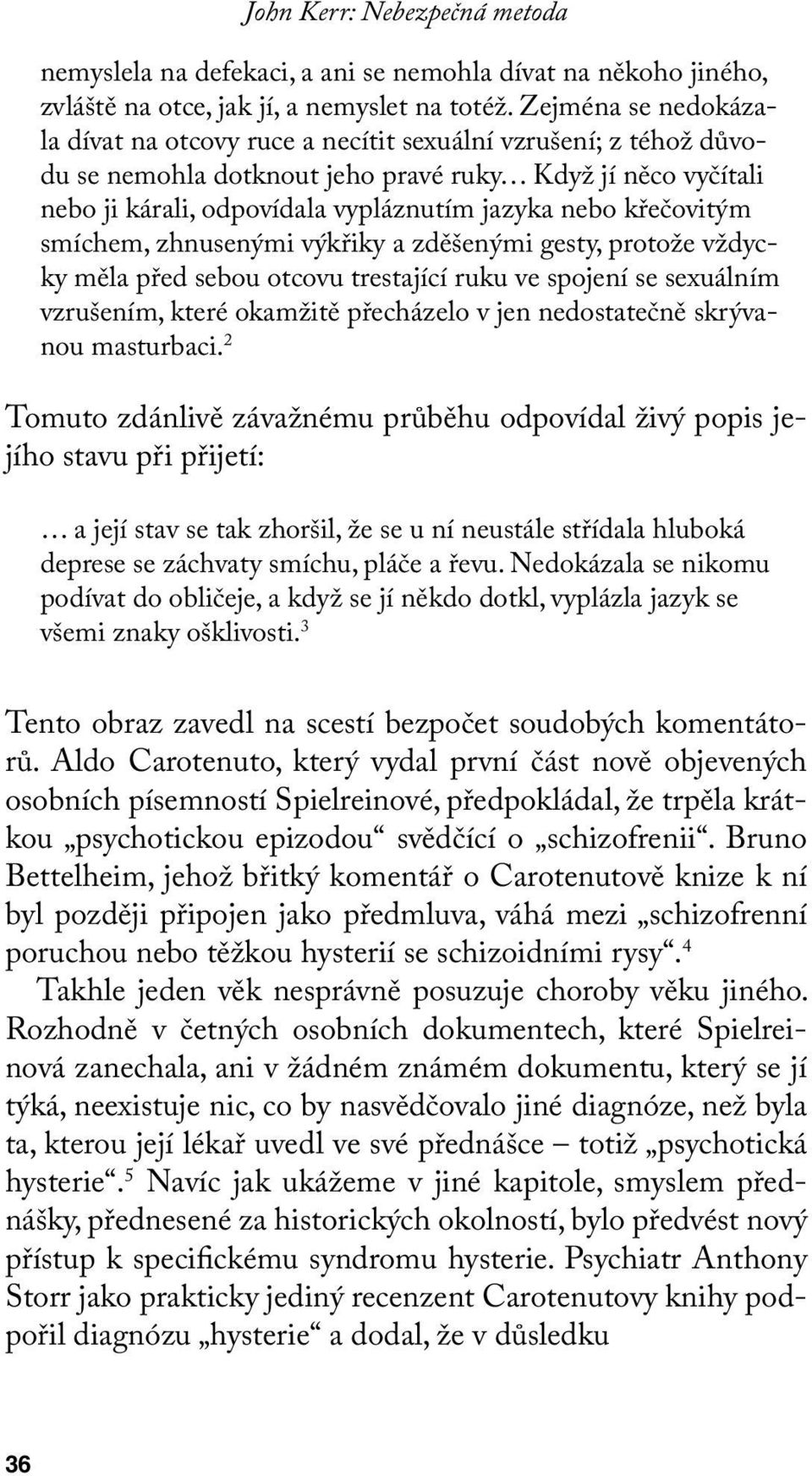 křečovitým smíchem, zhnusenými výkřiky a zděšenými gesty, protože vždycky měla před sebou otcovu trestající ruku ve spojení se sexuálním vzrušením, které okamžitě přecházelo v jen nedostatečně