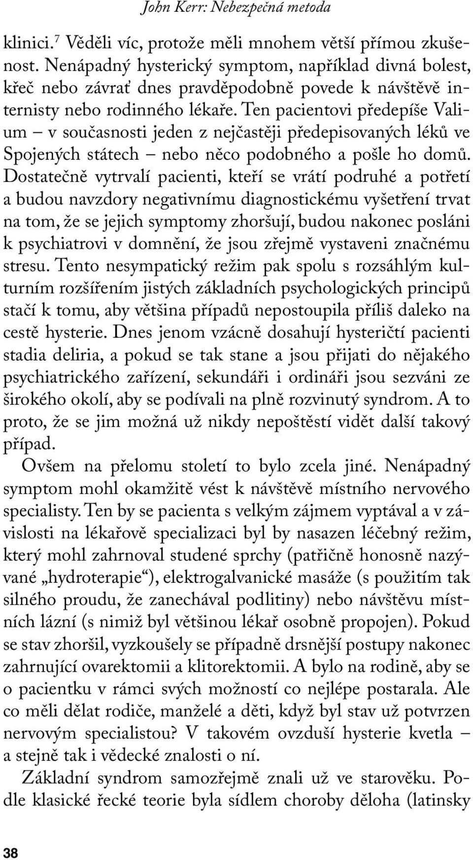 Ten pacientovi předepíše Valium v současnosti jeden z nejčastěji předepisovaných léků ve Spojených státech nebo něco podobného a pošle ho domů.