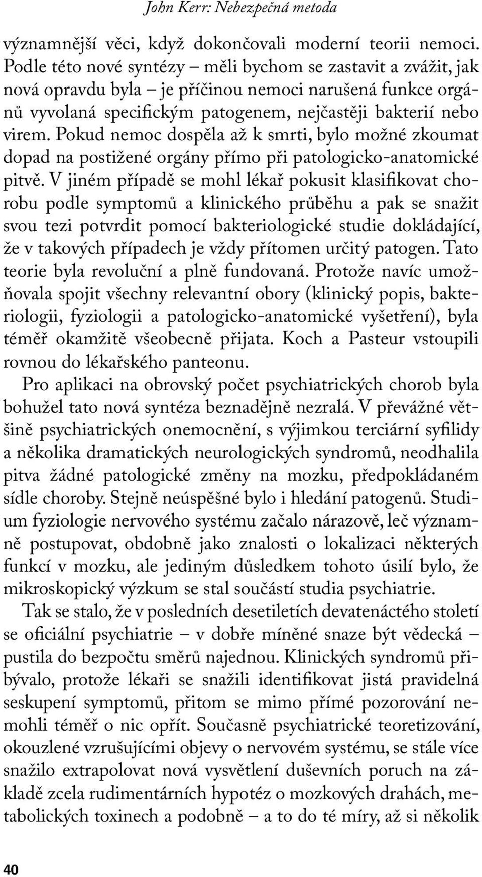 Pokud nemoc dospěla až k smrti, bylo možné zkoumat dopad na postižené orgány přímo při patologicko-anatomické pitvě.