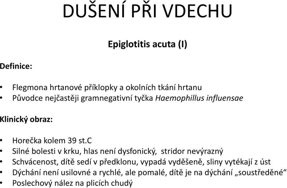 c Silné bolesti v krku, hlas není dysfonický, stridor nevýrazný Schvácenost, dítě sedí v předklonu, vypadá