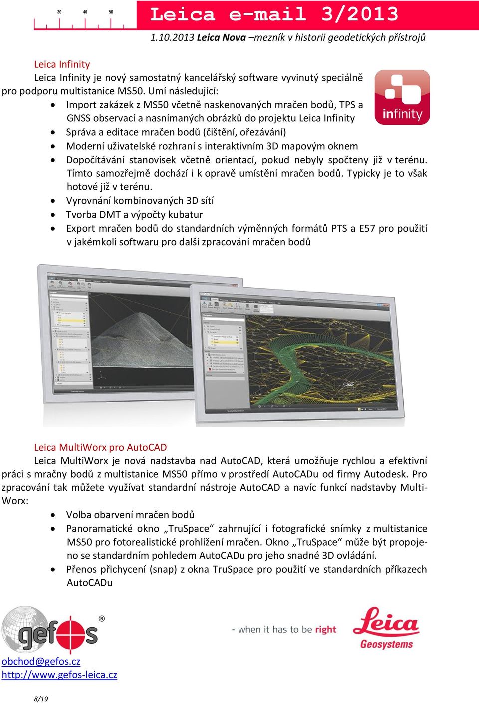 Moderní uživatelské rozhraní s interaktivním 3D mapovým oknem Dopočítávání stanovisek včetně orientací, pokud nebyly spočteny již v terénu. Tímto samozřejmě dochází i k opravě umístění mračen bodů.