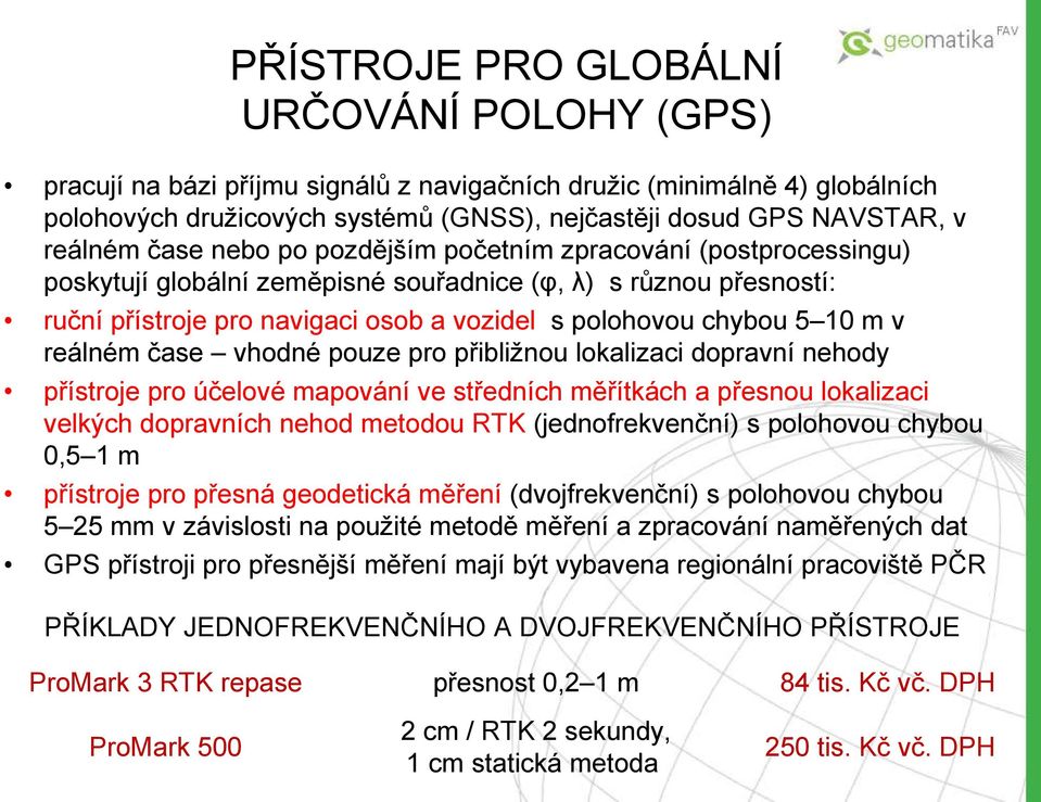 5 10 m v reálném čase vhodné pouze pro přibližnou lokalizaci dopravní nehody přístroje pro účelové mapování ve středních měřítkách a přesnou lokalizaci velkých dopravních nehod metodou RTK