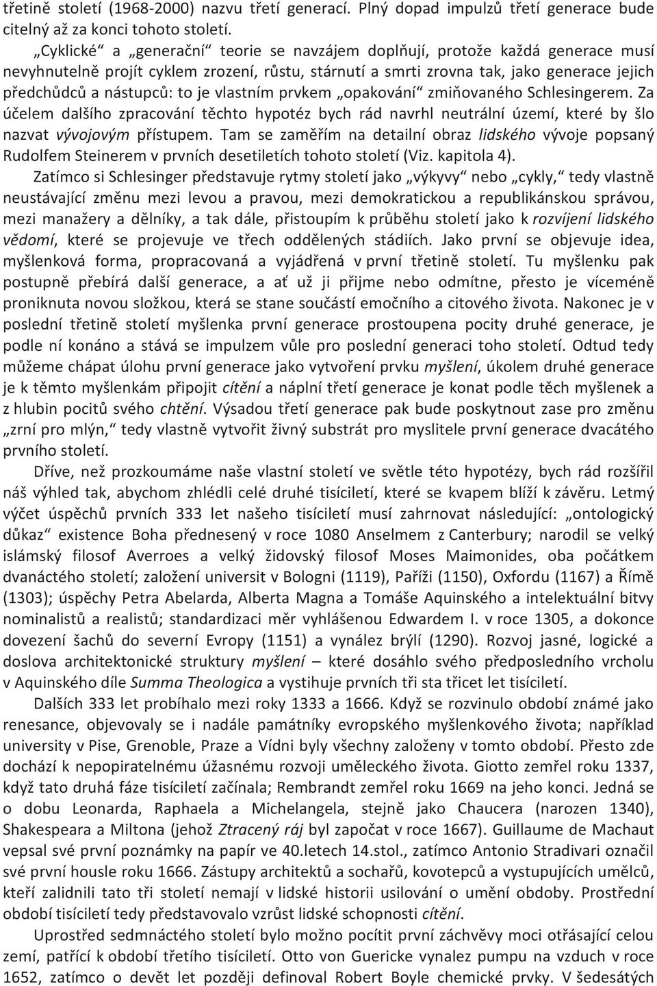 vlastním prvkem opakování zmiňovaného Schlesingerem. Za účelem dalšího zpracování těchto hypotéz bych rád navrhl neutrální území, které by šlo nazvat vývojovým přístupem.