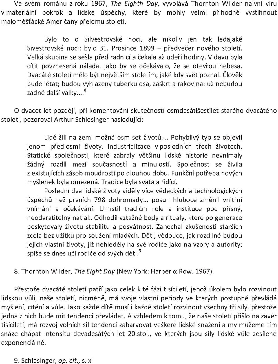 V davu byla cítit povznesená nálada, jako by se očekávalo, že se otevřou nebesa. Dvacáté století mělo být největším stoletím, jaké kdy svět poznal.