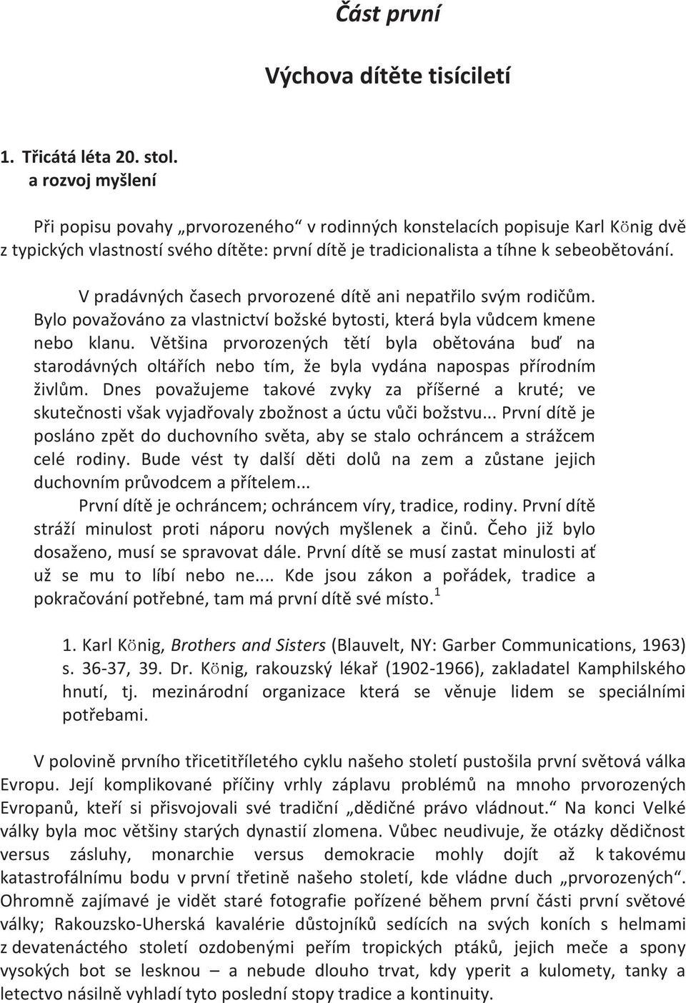 V pradávných časech prvorozené dítě ani nepatřilo svým rodičům. Bylo považováno za vlastnictví božské bytosti, která byla vůdcem kmene nebo klanu.