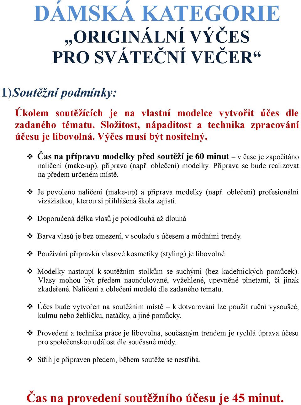 oblečení) modelky. Příprava se bude realizovat na předem určeném místě. Je povoleno nalíčení (make-up) a příprava modelky (např.