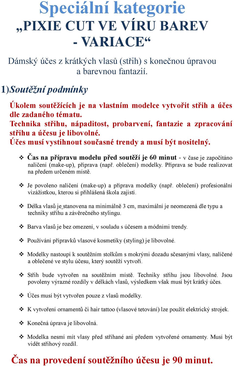 Účes musí vystihnout současné trendy a musí být nositelný. Čas na přípravu modelu před soutěží je 60 minut - v čase je započítáno nalíčení (make-up), příprava (např. oblečení) modelky.