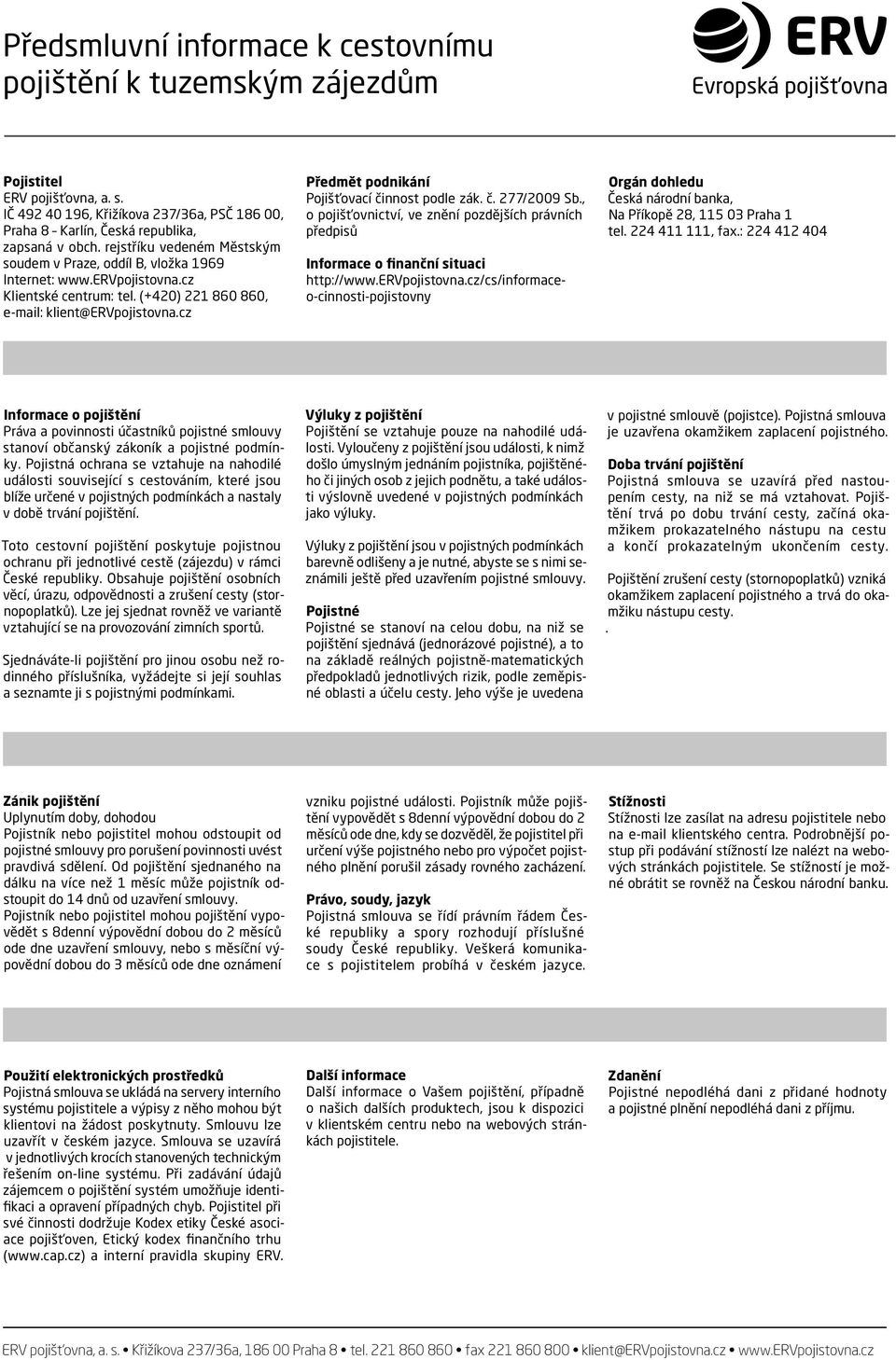 cz Předmět podnikání Pojišťovací činnost podle zák. č. 277/2009 Sb., o pojišťovnictví, ve znění pozdějších právních předpisů Informace o finanční situaci http://www.ervpojistovna.
