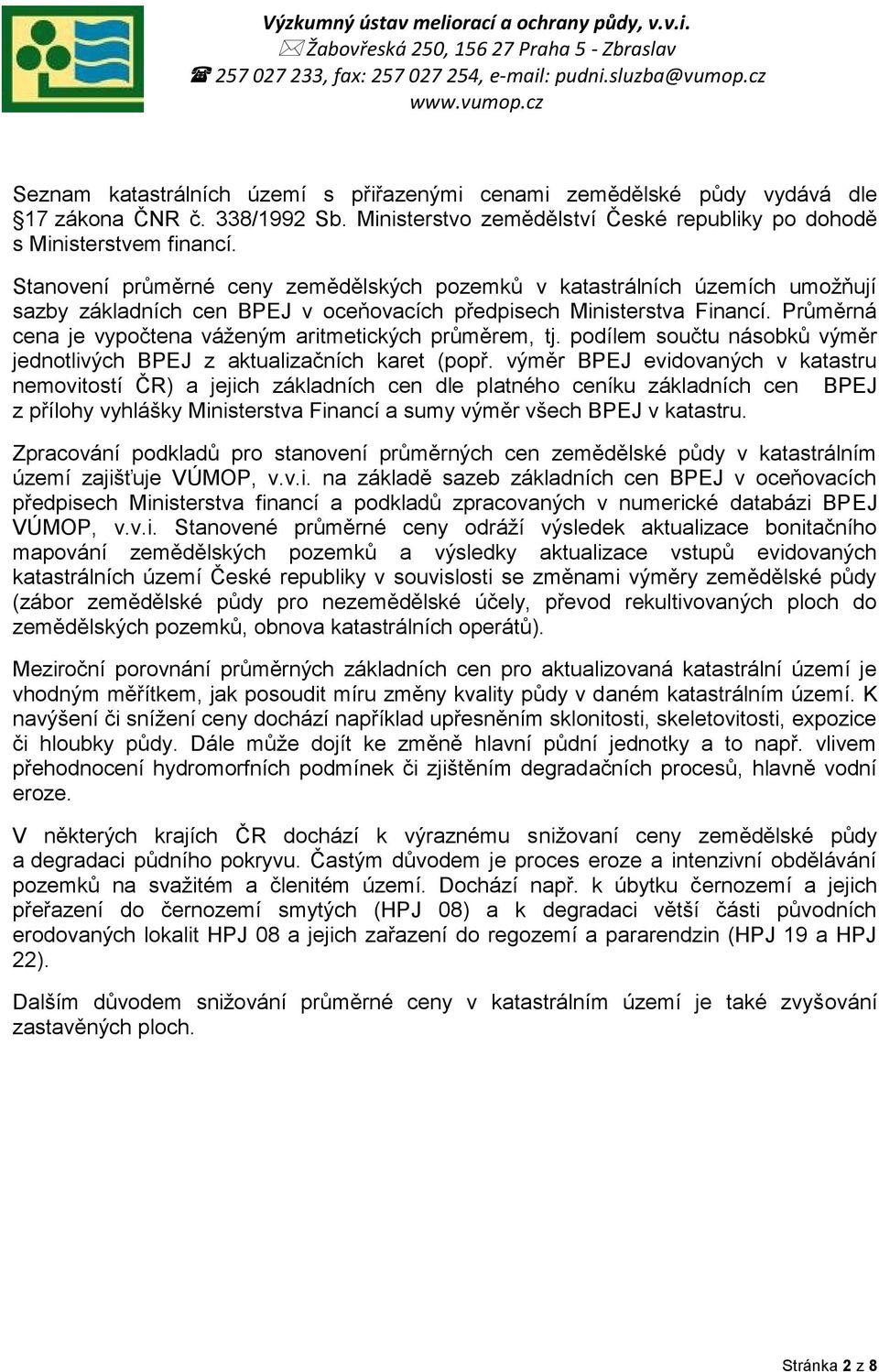 Průměrná cena je vypočtena váženým aritmetických průměrem, tj. podílem součtu násobků výměr jednotlivých BPEJ z aktualizačních karet (popř.