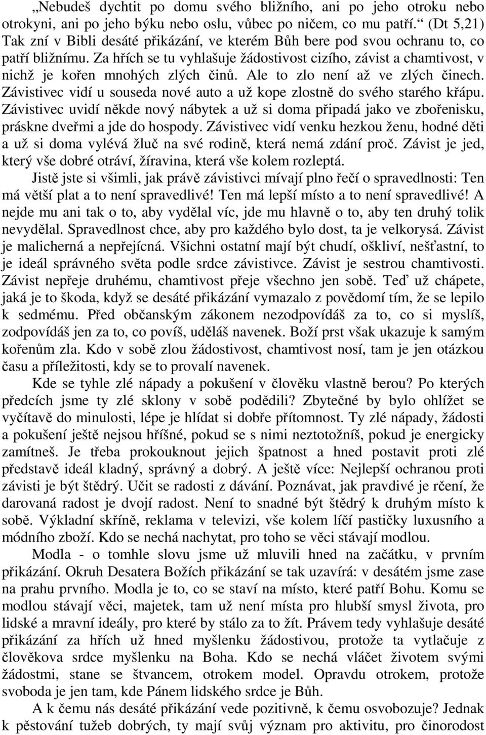 Za hřích se tu vyhlašuje žádostivost cizího, závist a chamtivost, v nichž je kořen mnohých zlých činů. Ale to zlo není až ve zlých činech.