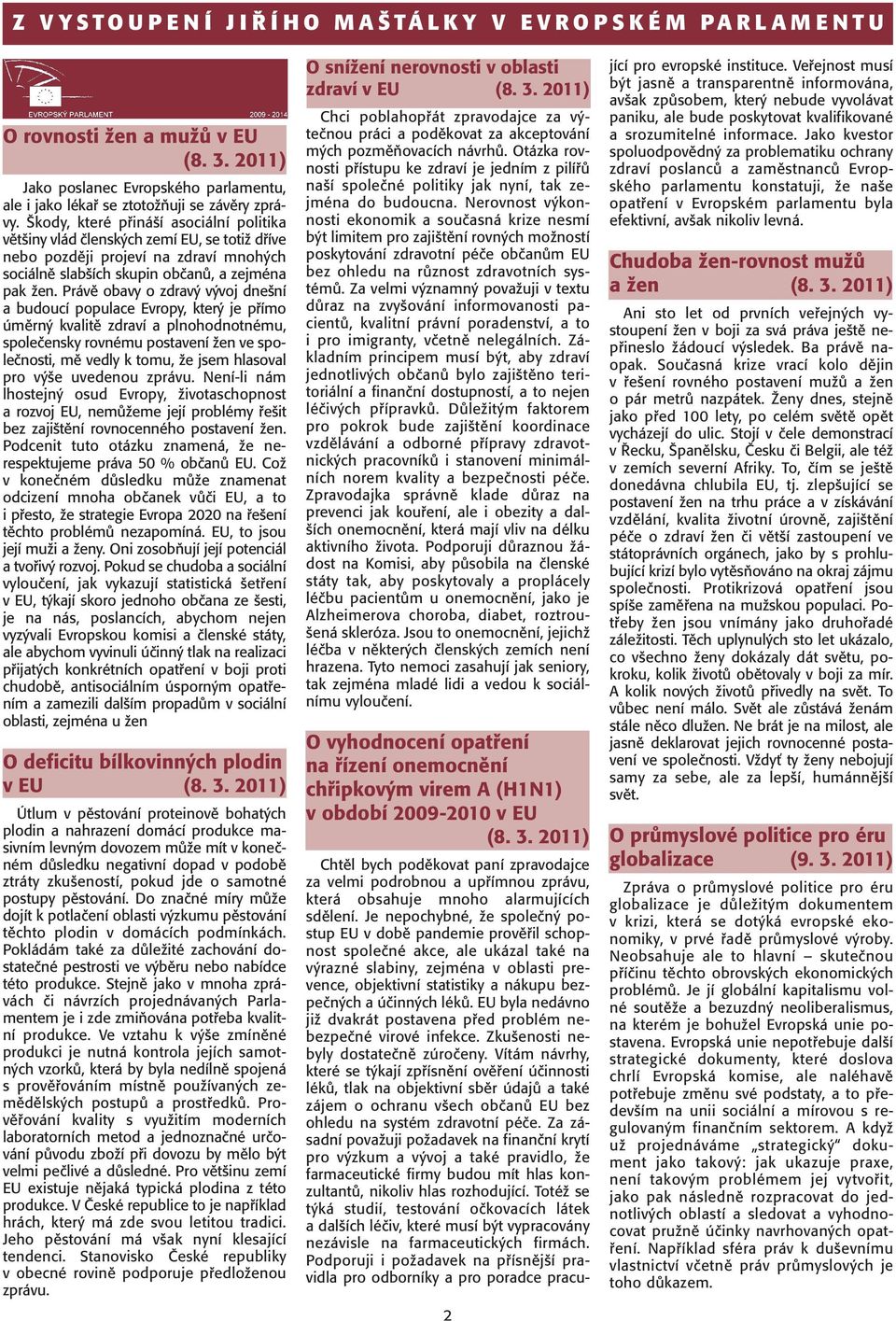 Právě obavy o zdravý vývoj dnešní a budoucí populace Evropy, který je přímo úměrný kvalitě zdraví a plnohodnotnému, společensky rovnému postavení žen ve spo - lečnosti, mě vedly k to mu, že jsem