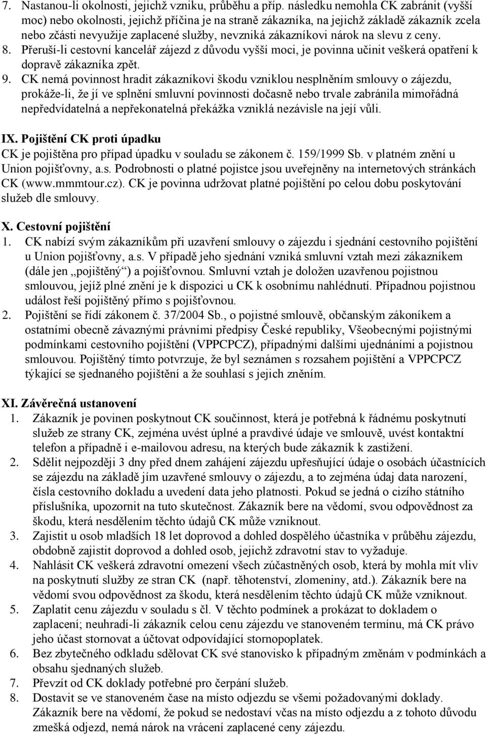 na slevu z ceny. 8. Přeruší-li cestovní kancelář zájezd z důvodu vyšší moci, je povinna učinit veškerá opatření k dopravě zákazníka zpět. 9.