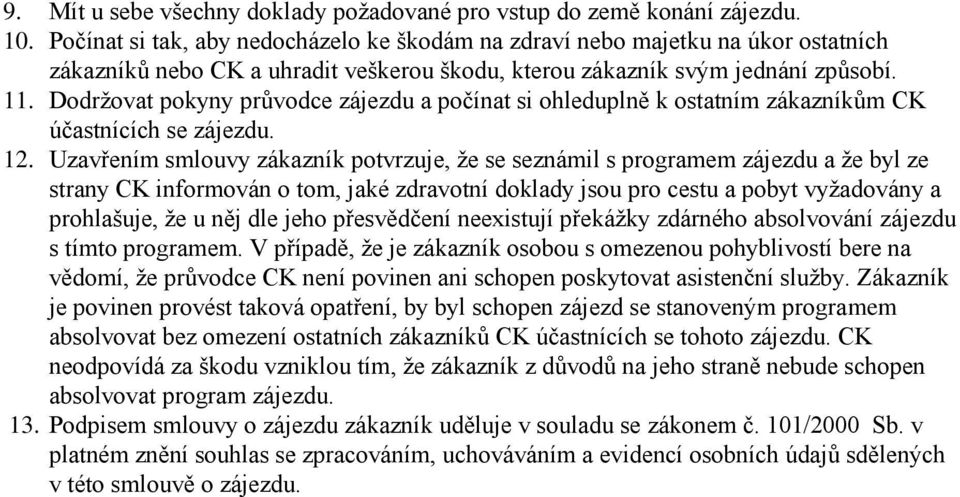 Dodržovat pokyny průvodce zájezdu a počínat si ohleduplně k ostatním zákazníkům CK účastnících se zájezdu. 12.