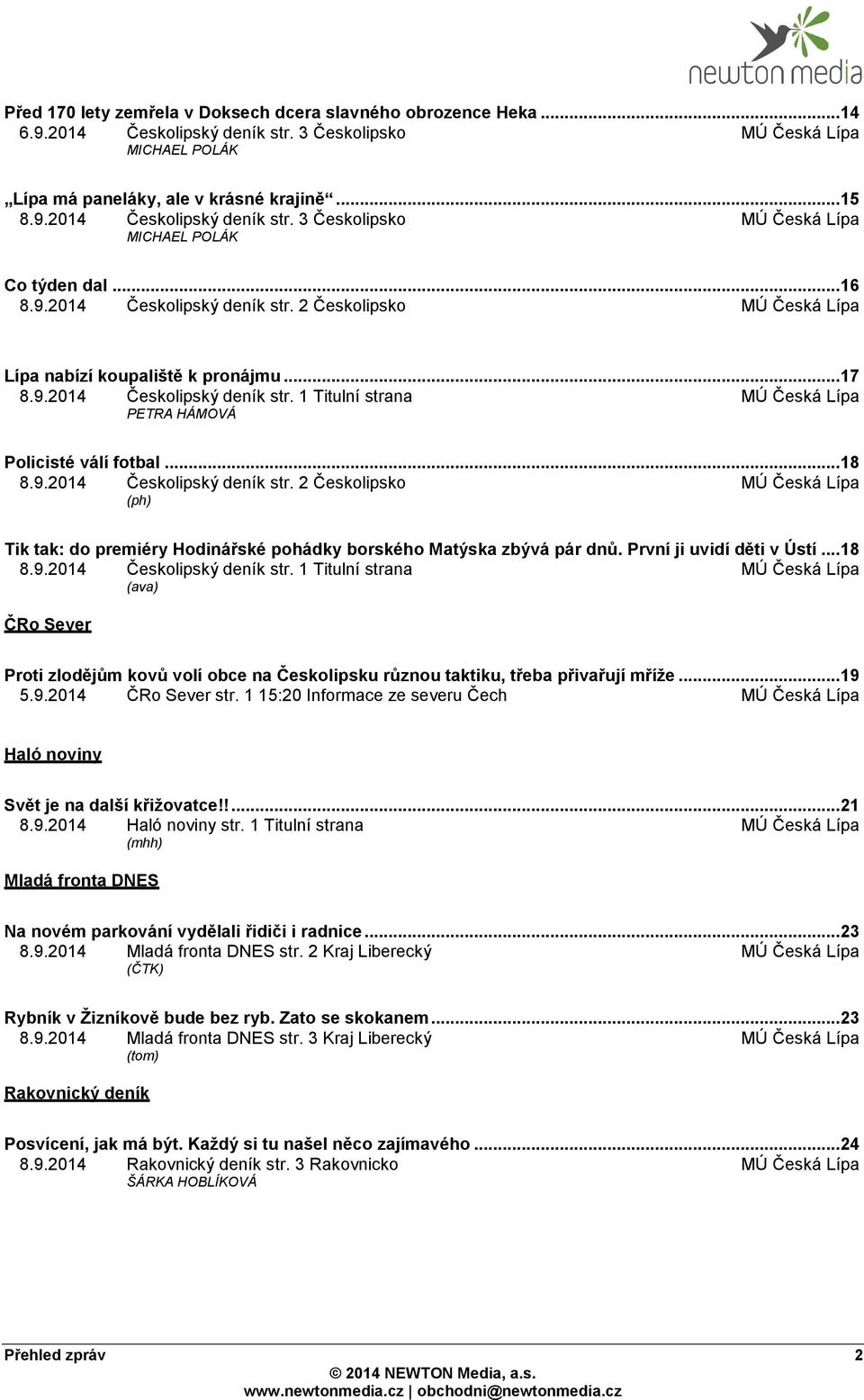 .. 18 8.9.2014 Českolipský deník str. 2 Českolipsko MÚ Česká Lípa (ph) Tik tak: do premiéry Hodinářské pohádky borského Matýska zbývá pár dnů. První ji uvidí děti v Ústí... 18 8.9.2014 Českolipský deník str. 1 Titulní strana MÚ Česká Lípa (ava) ČRo Sever Proti zlodějům kovů volí obce na Českolipsku různou taktiku, třeba přivařují mříže.