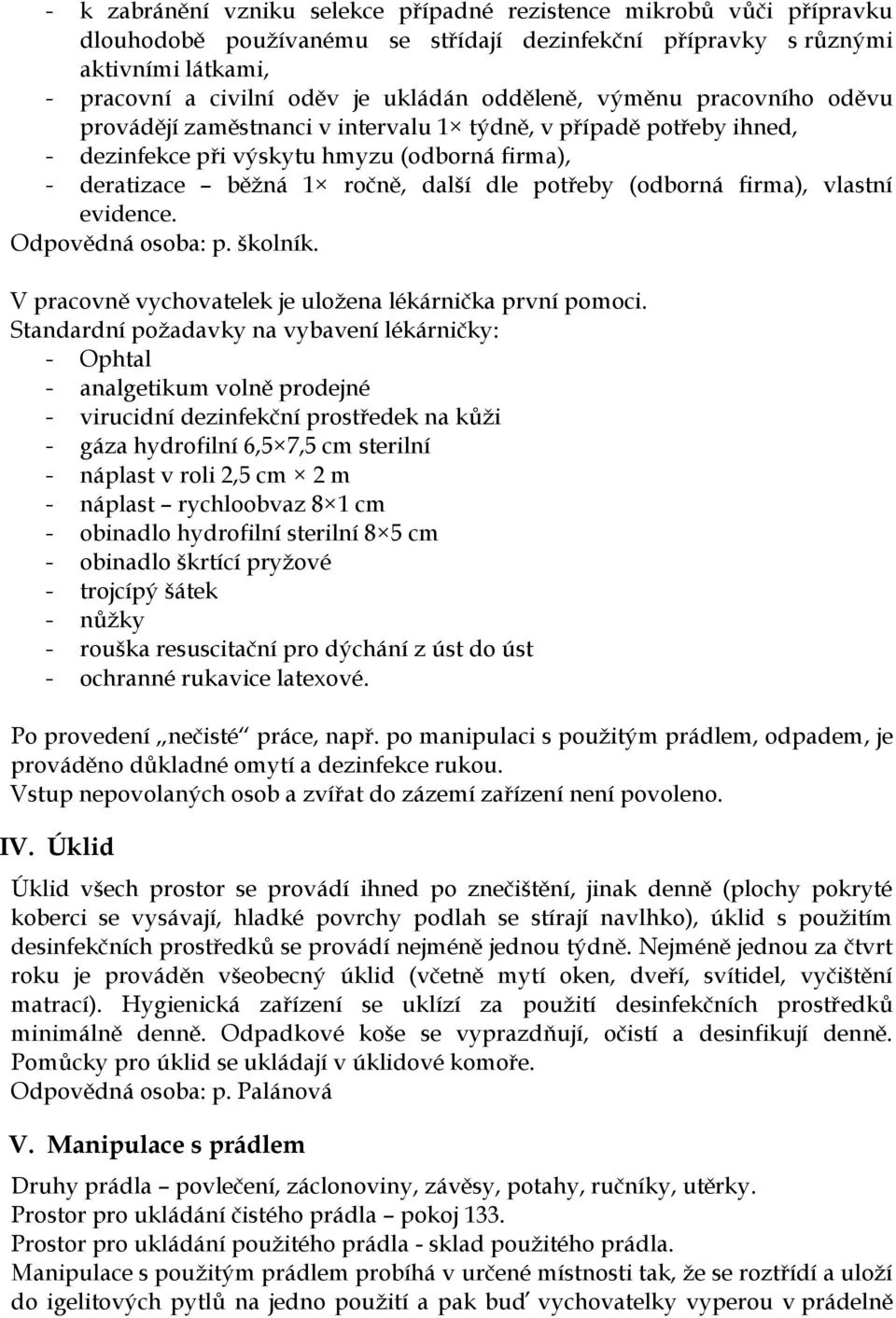 (odborná firma), vlastní evidence. Odpovědná osoba: p. školník. V pracovně vychovatelek je uloţena lékárnička první pomoci.