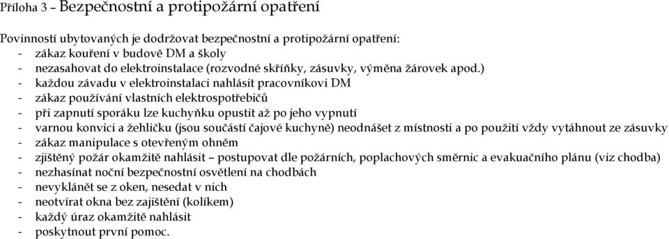 ) - kaţdou závadu v elektroinstalaci nahlásit pracovníkovi DM - zákaz pouţívání vlastních elektrospotřebičů - při zapnutí sporáku lze kuchyňku opustit aţ po jeho vypnutí - varnou konvici a ţehličku