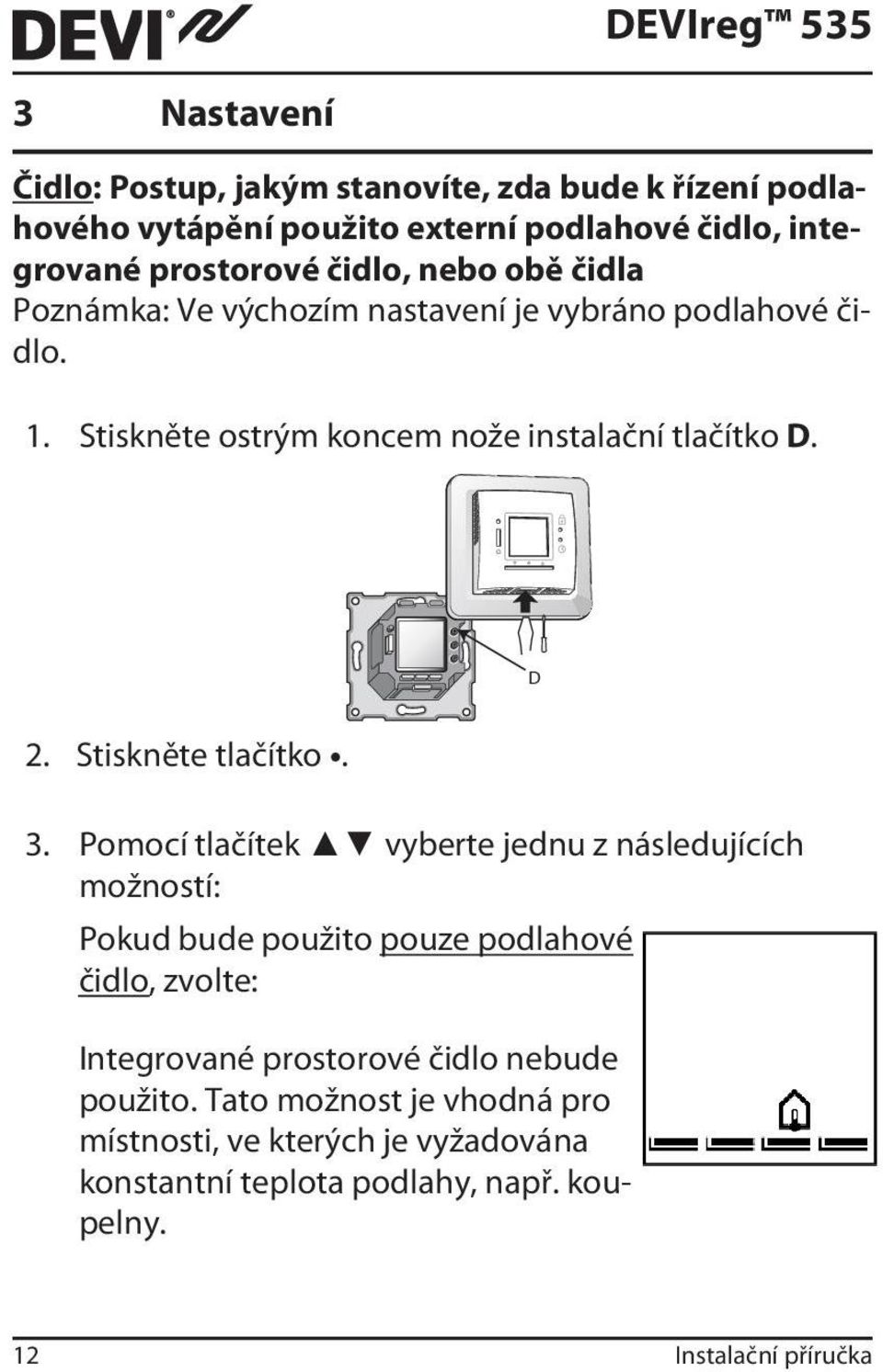 Stiskněte tlačítko. 3.