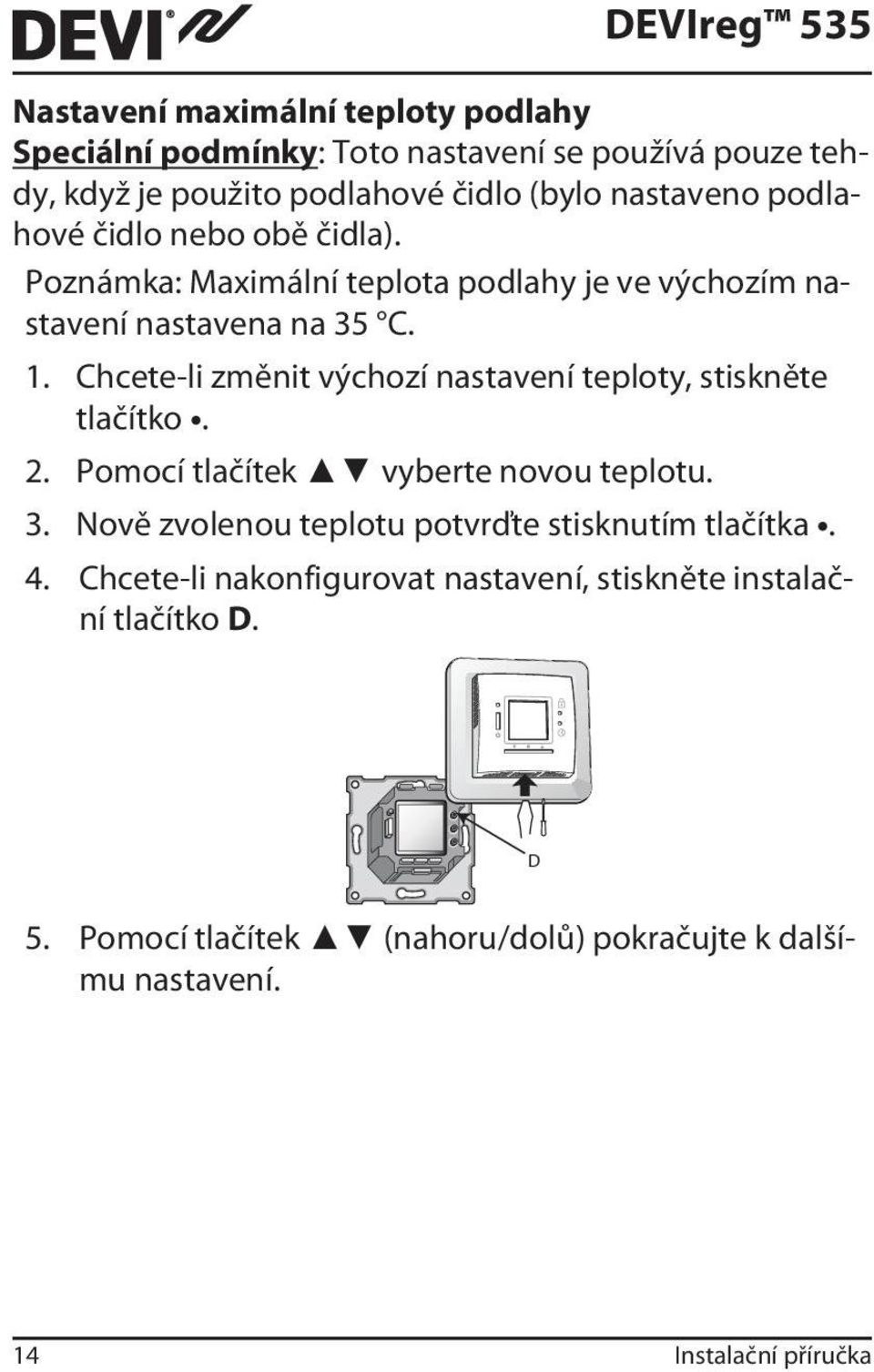 Chcete-li změnit výchozí nastavení teploty, stiskněte tlačítko. 2. Pomocí tlačítek vyberte novou teplotu. DEVIreg 535 3.