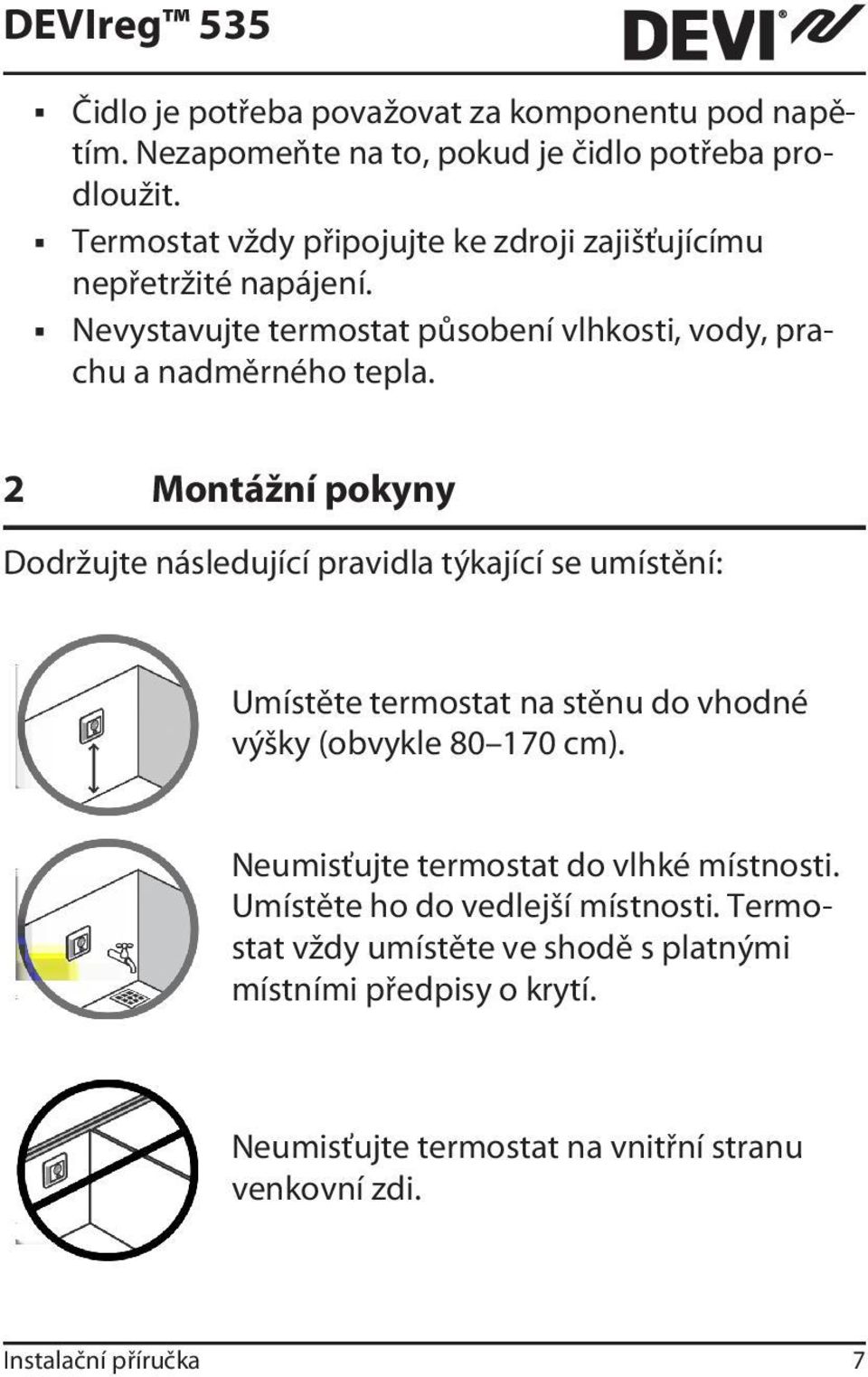 2 Montážní pokyny Dodržujte následující pravidla týkající se umístění: Umístěte termostat na stěnu do vhodné výšky (obvykle 80 170 cm).