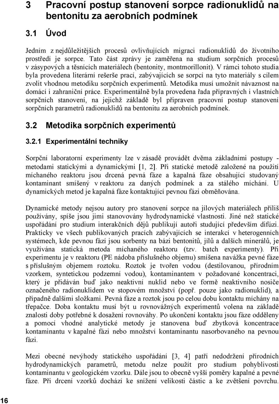 V rámci tohoto studia byla provedena literární rešerše prací, zabývajících se sorpcí na tyto materiály s cílem zvolit vhodnou metodiku sorpčních experimentů.