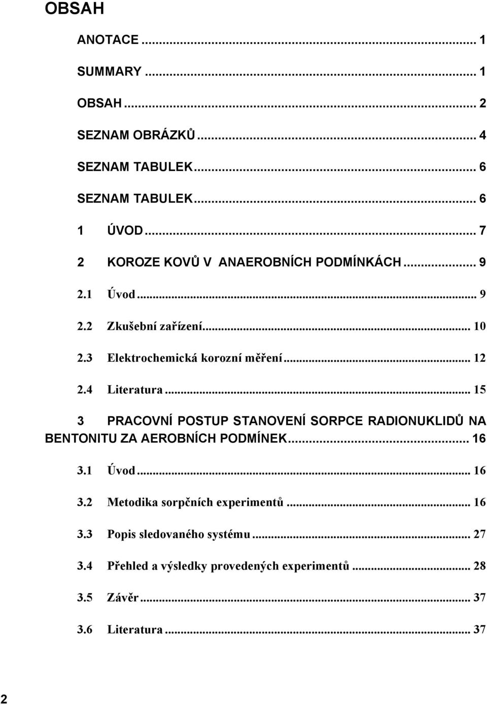 4 Literatura... 15 3 PRACOVNÍ POSTUP STANOVENÍ SORPCE RADIONUKLIDŮ NA BENTONITU ZA AEROBNÍCH PODMÍNEK... 16 3.