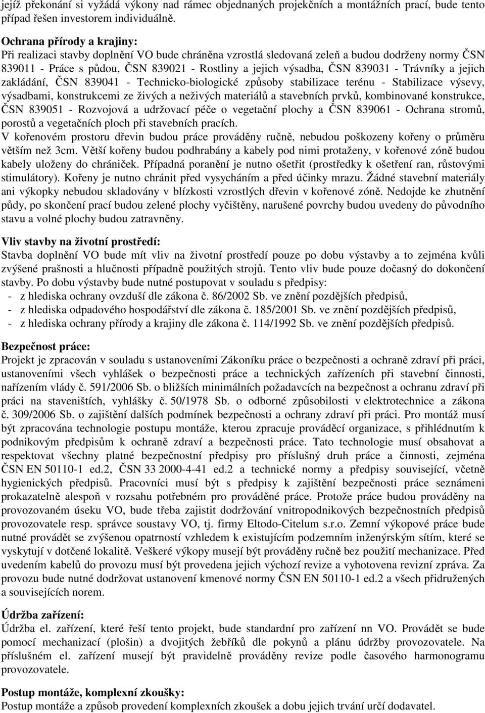 839031 - Trávníky a jejich zakládání, ČSN 839041 - Technicko-biologické způsoby stabilizace terénu - Stabilizace výsevy, výsadbami, konstrukcemi ze živých a neživých materiálů a stavebních prvků,