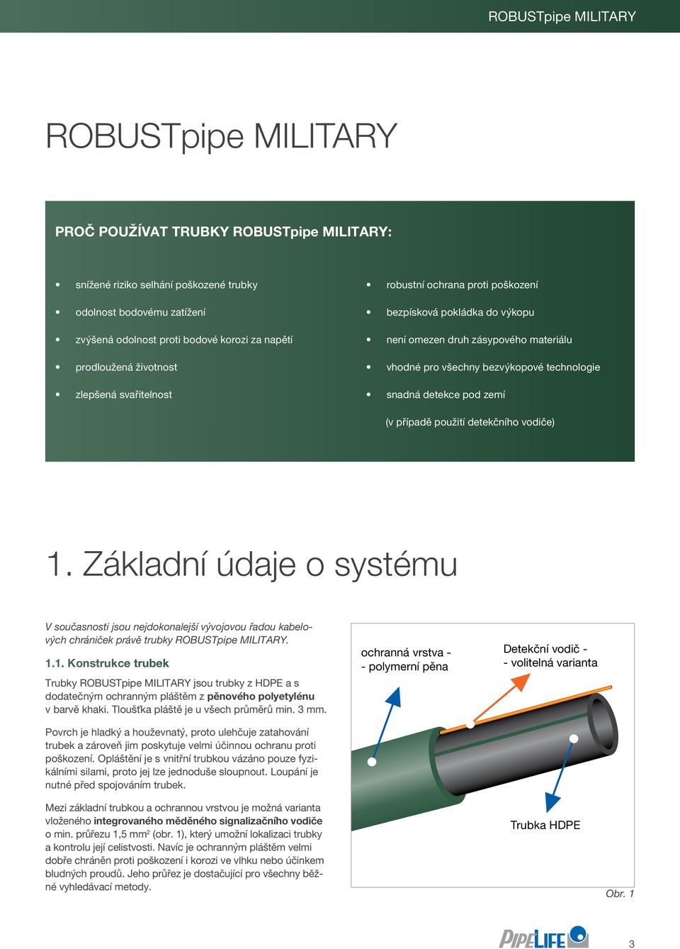 detekce pod zemí (v případě použití detekčního vodiče) 1. Základní údaje o systému V současnosti jsou nejdokonalejší vývojovou řadou kabelových chrániček právě trubky ROBUSTpipe MILITARY. 1.1. Konstrukce trubek Trubky ROBUSTpipe Military jsou trubky z HDPE a s dodatečným ochranným pláštěm z pěnového polyetylénu v barvě khaki.