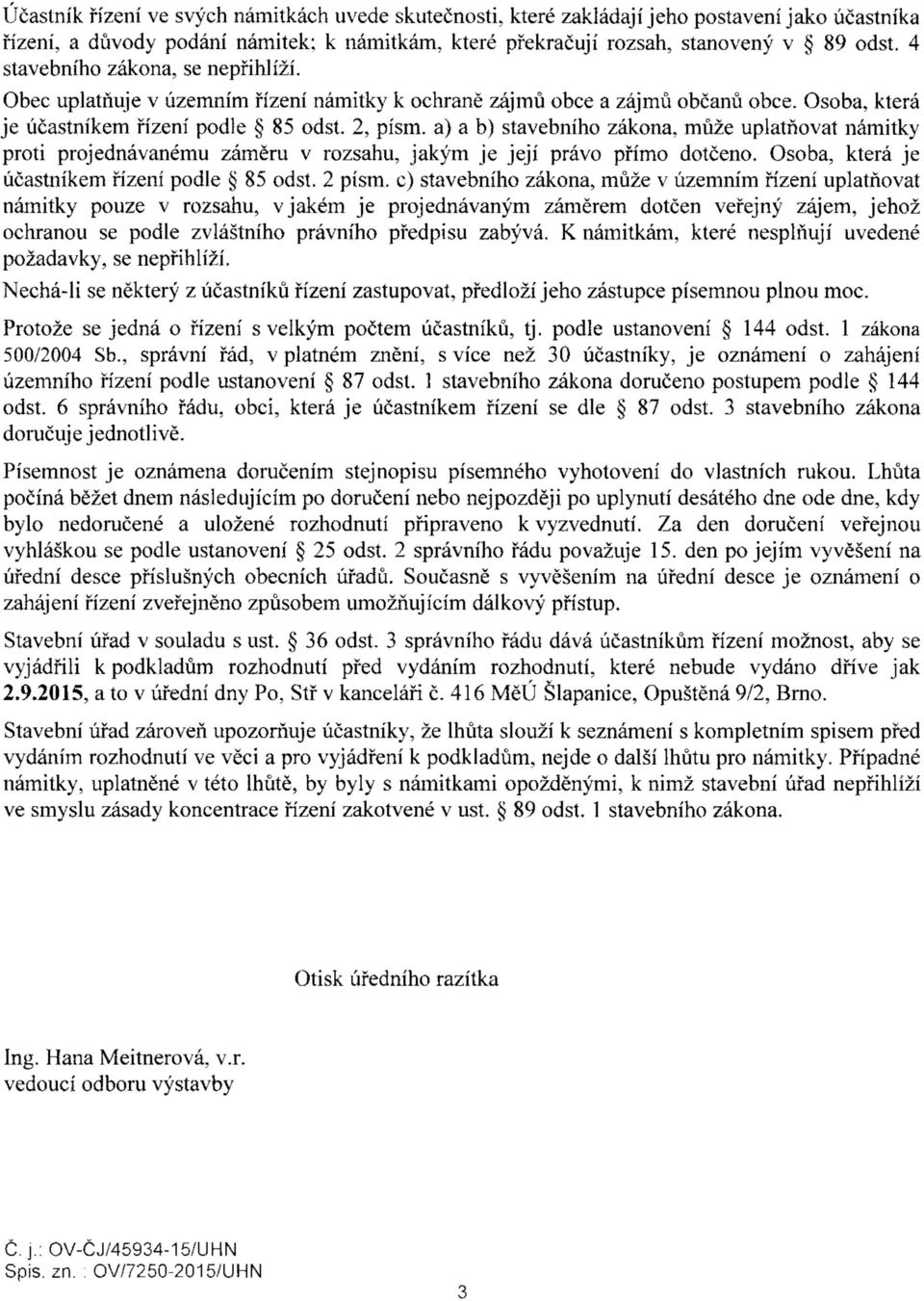 a) a b) stavebního zákona, může uplatňovat námitky proti projednávanému záměru v rozsahu, jakým je její právo přímo dotčeno. Osoba, která je účastníkem řízení podle 85 odst. 2 písm.