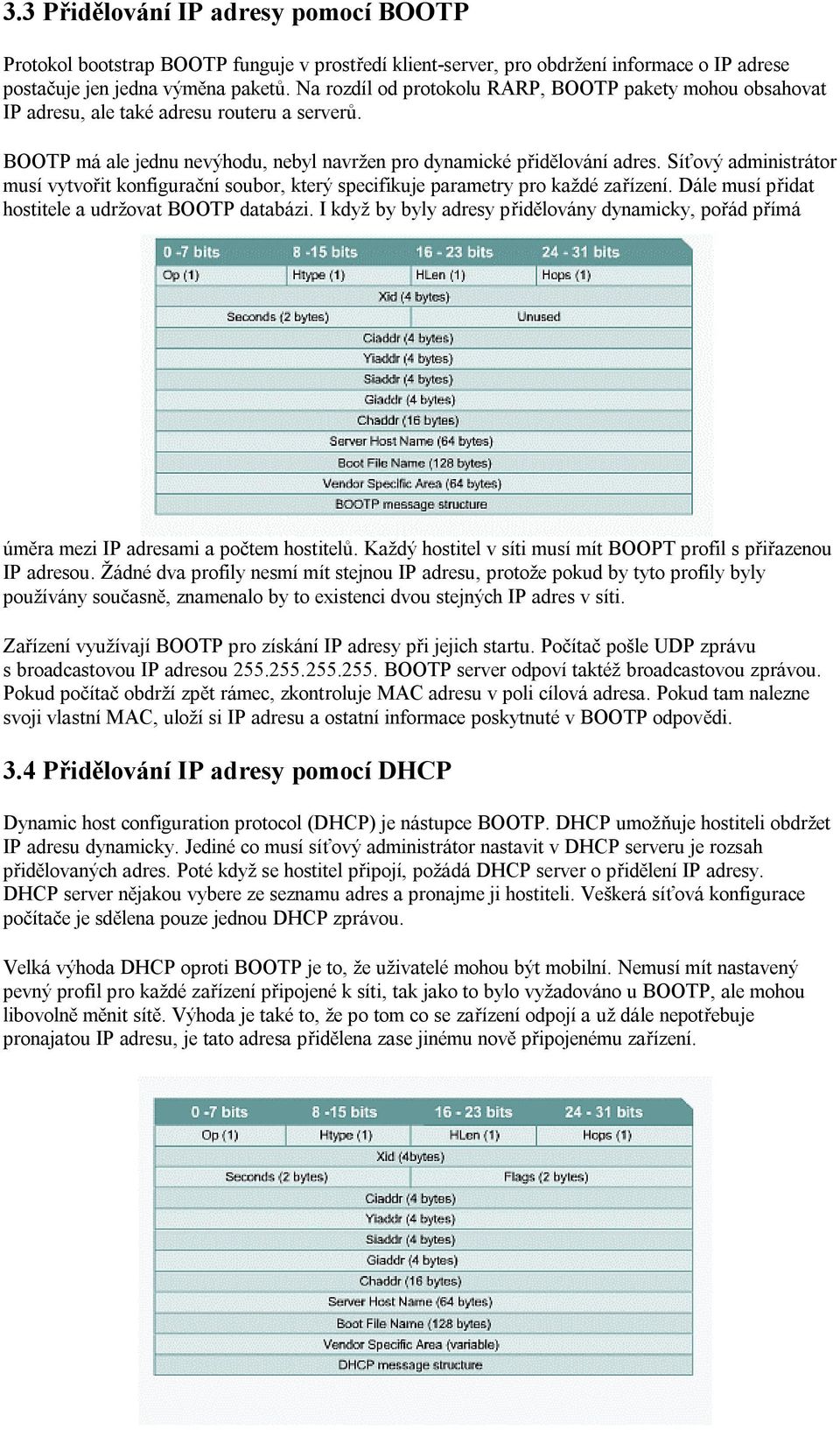 Síťový administrátor musí vytvořit konfigurační soubor, který specifikuje parametry pro každé zařízení. Dále musí přidat hostitele a udržovat BOOTP databázi.