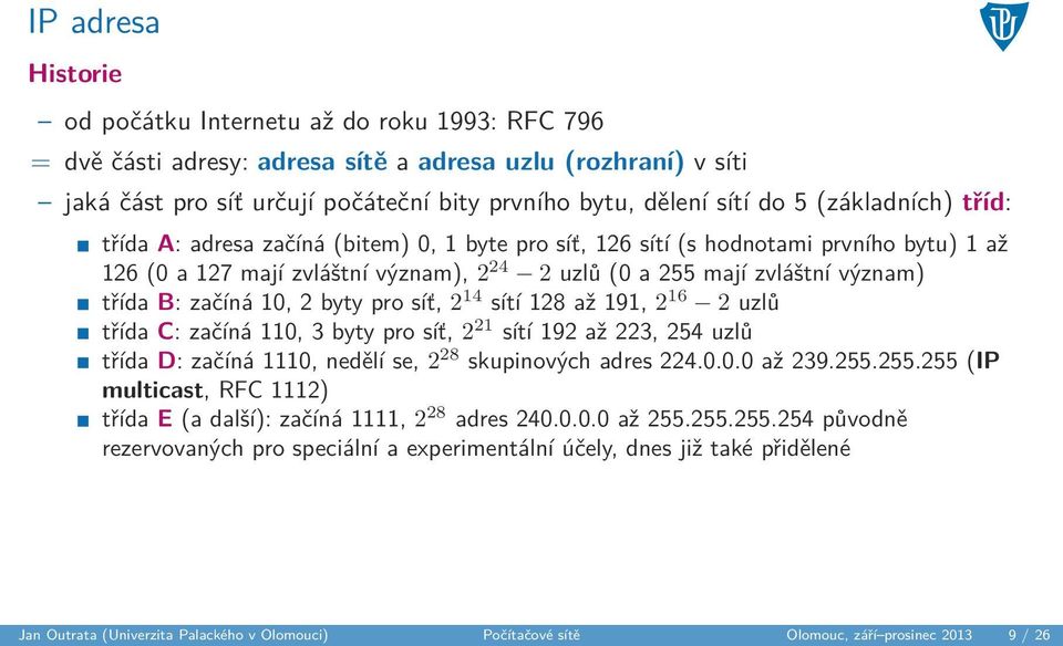 začíná 10, 2 byty pro síť, 2 14 sítí 128 až 191, 2 16 2 uzlů třída C: začíná 110, 3 byty pro síť, 2 21 sítí 192 až 223, 254 uzlů třída D: začíná 1110, nedělí se, 2 28 skupinových adres 224.0.0.0 až 239.