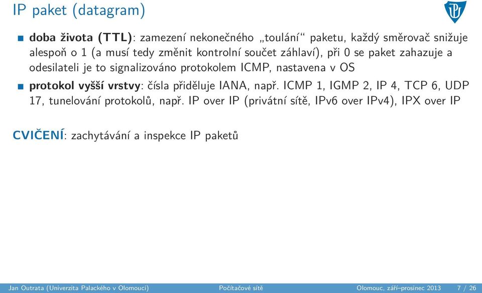 čísla přiděluje IANA, např. ICMP 1, IGMP 2, IP 4, TCP 6, UDP 17, tunelování protokolů, např.