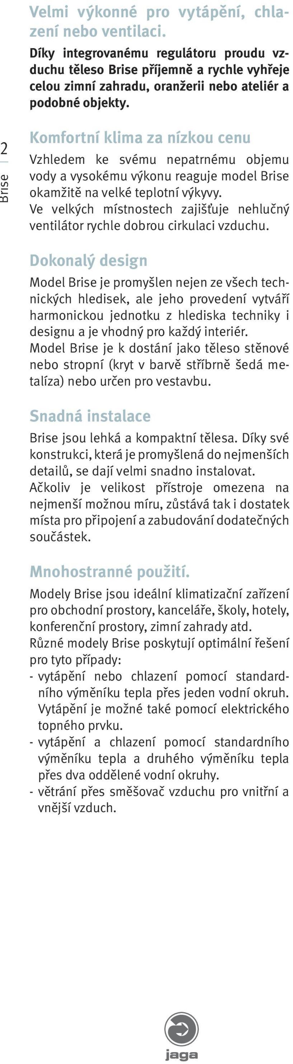 Ve velkých místnostech zajišťuje nehlučný ventilátor rychle dobrou cirkulaci vzduchu.